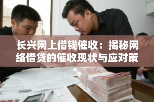 长兴网上借钱催收：揭秘网络借贷的催收现状与应对策略