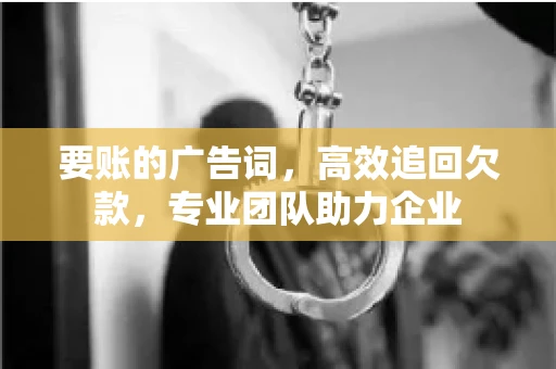 要账的广告词，高效追回欠款，专业团队助力企业