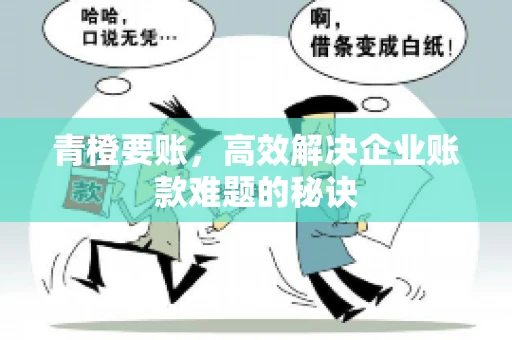 青橙要账，高效解决企业账款难题的秘诀