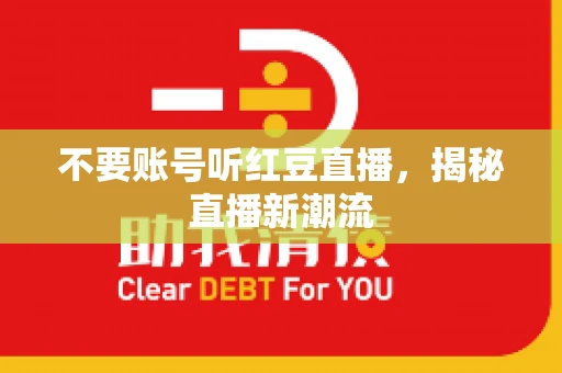 不要账号听红豆直播，揭秘直播新潮流