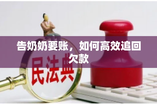 告奶奶要账，如何高效追回欠款