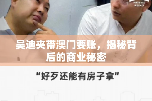 吴迪夹带澳门要账，揭秘背后的商业秘密