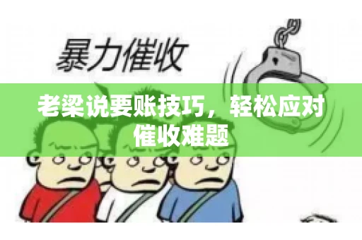 老梁说要账技巧，轻松应对催收难题