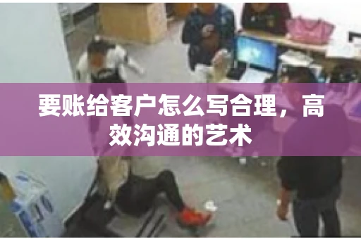 要账给客户怎么写合理，高效沟通的艺术
