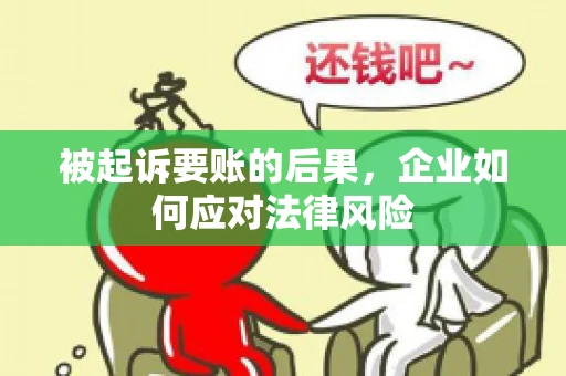 被起诉要账的后果，企业如何应对法律风险