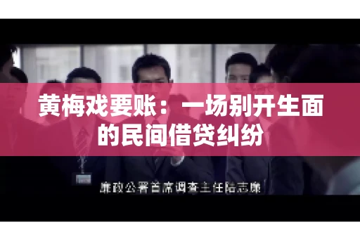黄梅戏要账：一场别开生面的民间借贷纠纷