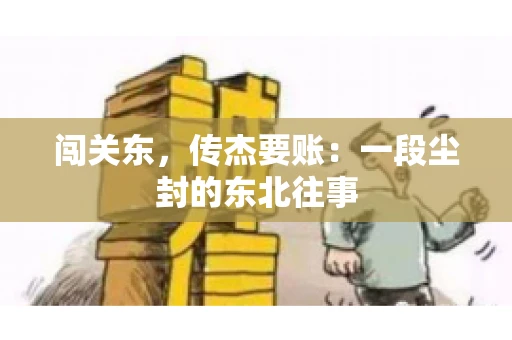 闯关东，传杰要账：一段尘封的东北往事