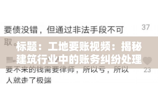 标题:工地要账视频:揭秘建筑行业中的账务纠纷处理 标题:工地要账视频:揭秘建筑行业中的账务纠纷处理