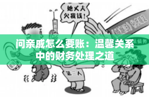 问亲戚怎么要账：温馨关系中的财务处理之道