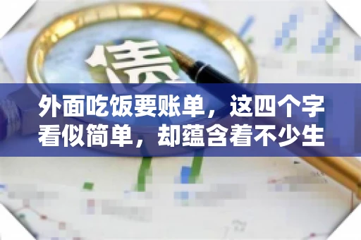 外面吃饭要账单，这四个字看似简单，却蕴含着不少生活小细节。在我们日常生活中，外出就餐是件再平常不过的事情，但如何正确索要账单，却是一门学问。今天，就让我来和大家聊聊这个话题。