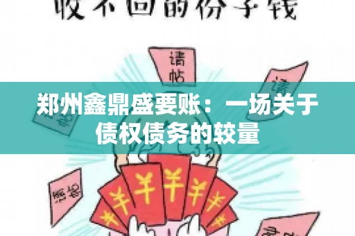 郑州鑫鼎盛要账：一场关于债权债务的较量