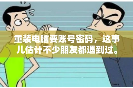 重装电脑要账号密码，这事儿估计不少朋友都遇到过。电脑出了点小状况，一重启就得重新来过，这时候突然发现，没有账号密码，电脑就像个哑巴，怎么也开不了机。今天，咱们就来聊聊这个话题，看看为什么重装电脑要账号密码，以及遇到这种情况该怎么办。