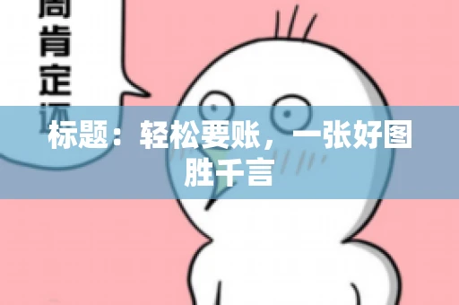 标题：轻松要账，一张好图胜千言