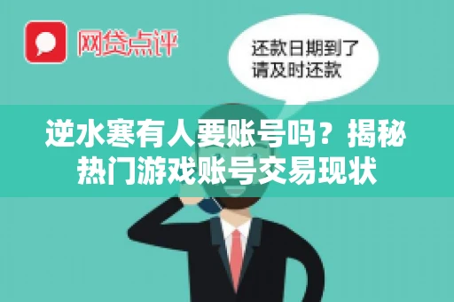 逆水寒有人要账号吗？揭秘热门游戏账号交易现状