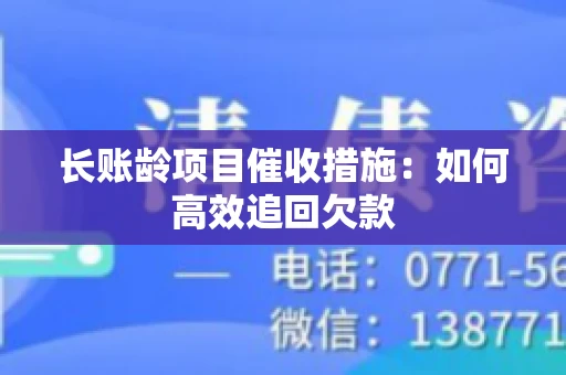 长账龄项目催收措施：如何高效追回欠款