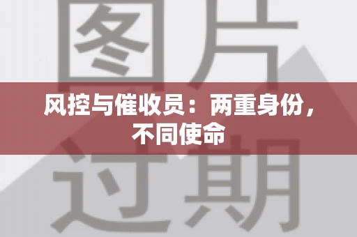 风控与催收员：两重身份，不同使命